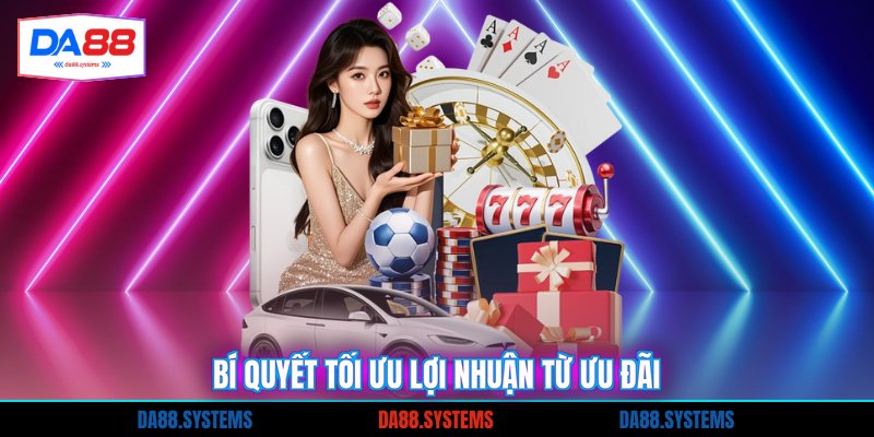 Bí quyết tối ưu lợi nhuận từ ưu đãi