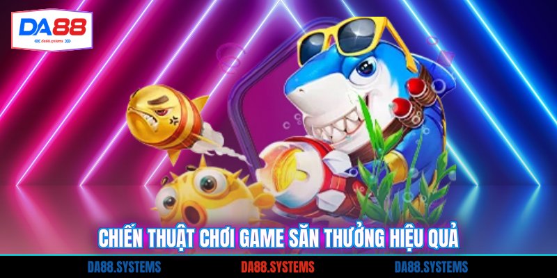 Chiến thuật chơi game săn thưởng hiệu quả