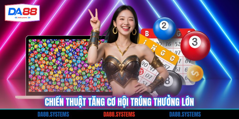 Chiến thuật tăng cơ hội trúng thưởng lớn