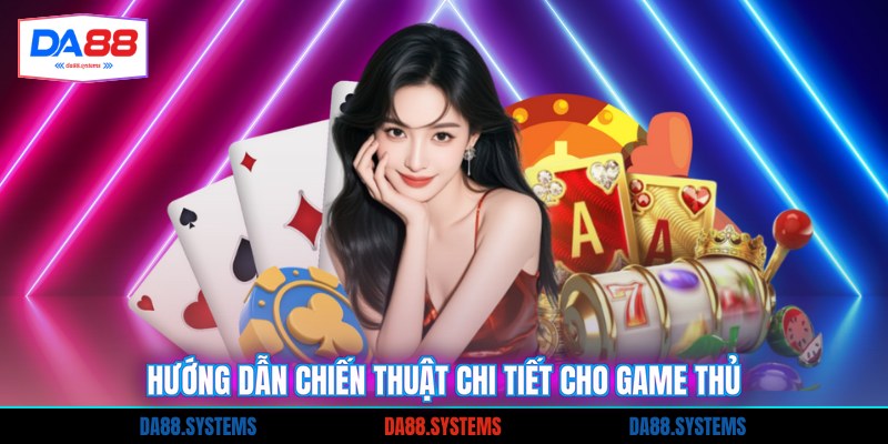 Hướng dẫn chiến thuật chi tiết cho game thủ