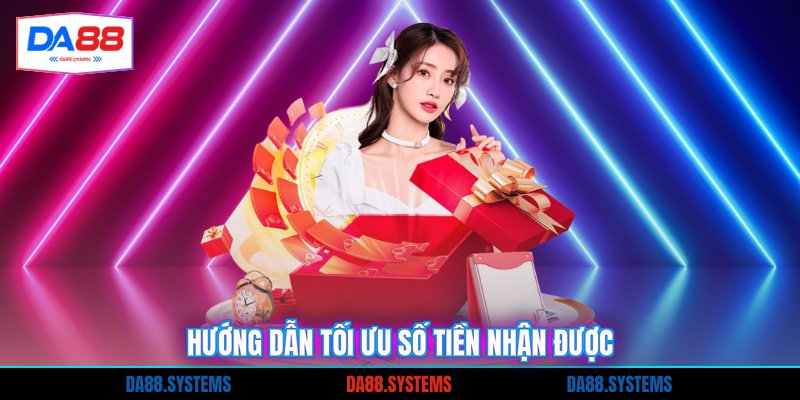 Hướng dẫn tối ưu số tiền nhận được