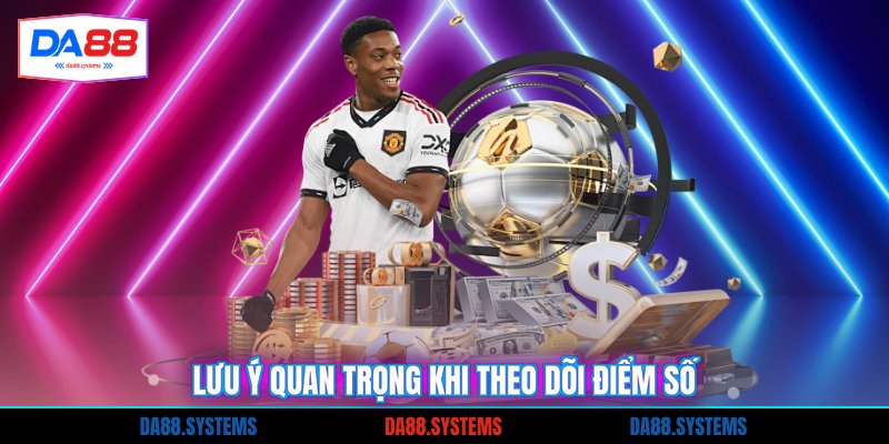 Lưu ý quan trọng khi theo dõi điểm số