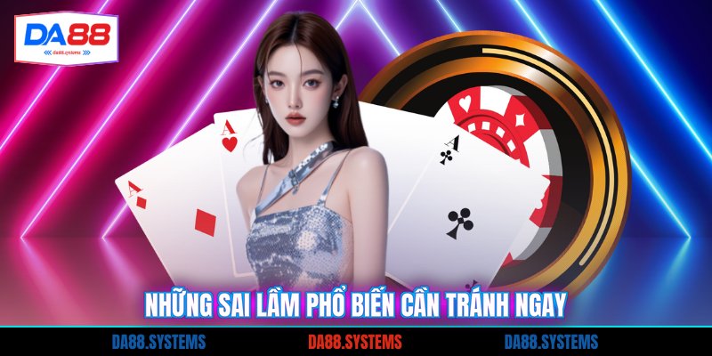 Những sai lầm phổ biến cần tránh ngay