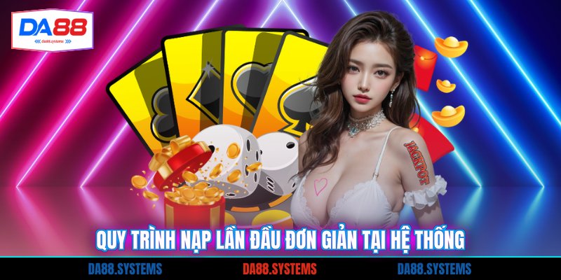 Quy trình nạp lần đầu đơn giản tại hệ thống