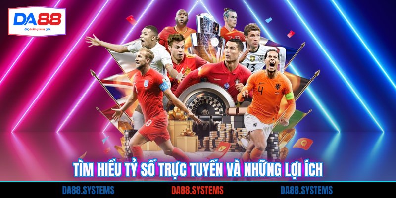 Tìm hiểu tỷ số trực tuyến và những lợi ích