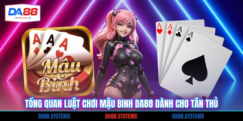 Tổng quan luật chơi mậu binh DA88 dành cho tân thủ