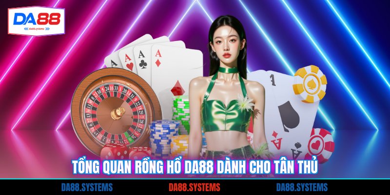 Tổng quan rồng hổ DA88 dành cho tân thủ