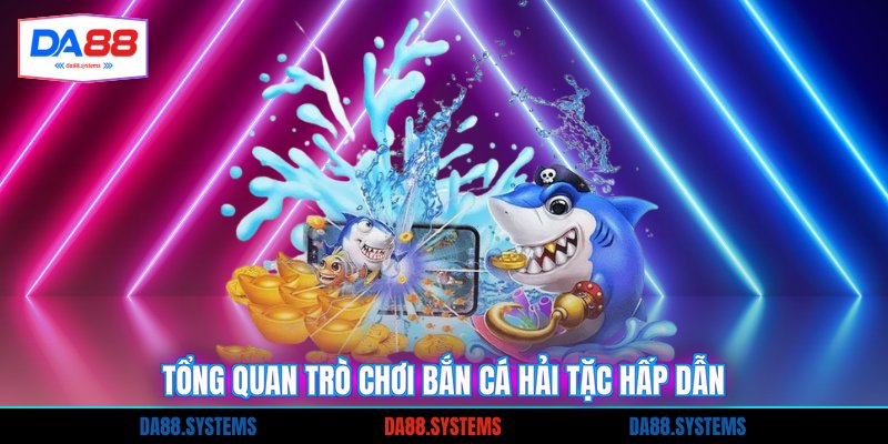 Tổng quan trò chơi bắn cá hải tặc hấp dẫn